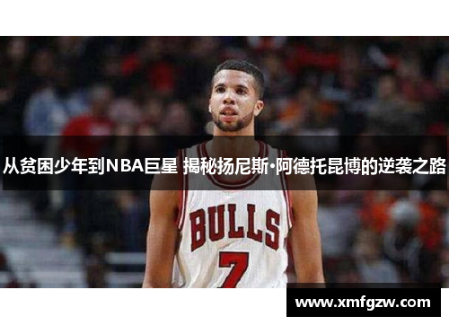 从贫困少年到NBA巨星 揭秘扬尼斯·阿德托昆博的逆袭之路